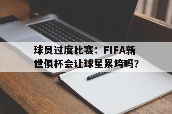 关于球员过度比赛：FIFA新世俱杯会让球星累垮吗？的信息